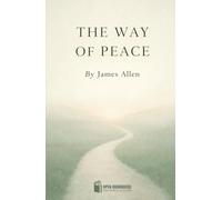 THE WAY OF PEACE: Timeless Reflections on Inner Calm, Moral Strength, and Spiritual Living (Illustrated & Annotated Edition)