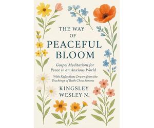The Way of Peaceful Bloom: Gospel Meditations for Peace in an Anxious World With Reflections Drawn from the Teachings of Ruth Chou Simons