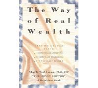 The Way of Real Wealth: Creating a Future That Is Emotionally Satisfying, Spiritually Fulfilling, Financially Secure