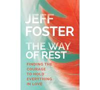 The Way of Rest: Finding The Courage to Hold Everything in Love