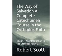 The Way of Salvation A Complete Catechumen Course in the Orthodox Faith: Book 1 - An introduction to the Orthodox Faith S