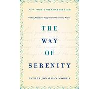 The Way of Serenity: Finding Peace and Happiness in the Serenity Prayer