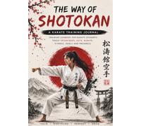 The Way of Shotokan: A Karate Training Journal: Training Logbook for Karate Students | Track Techniques, Kata, Kumite, Goals & Progress