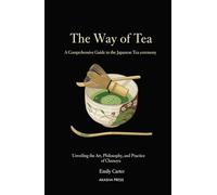 The Way of Tea: A Comprehensive Guide to the Japanese Tea Ceremony: Unveiling the Art, Philosophy, and Practice of Chanoyu (The Complete Japan ... ... Library: Etiquette, Arts & Traditions)