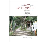 The Way of the 88 Temples: Journeys on the Shikoku Pilgrimage by Sibley, Robert C. (2013) Hardcover