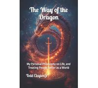 The Way of the Dragon: My Personal Philosophy on Life, and Treating People Better as a World