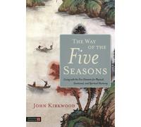 The Way of the Five Seasons : Living with the Five Elements for Physical, Emotional, and Spiritual Harmony