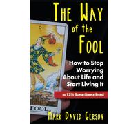 The Way of the Fool: How to Stop Worrying About Life and Start Living It...in 12½ Super-Simple Steps: How to Stop Worrying About Life and Start Living It...in 121/2 Super-Simple Steps