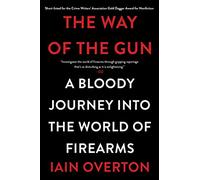 The Way of the Gun: A Bloody Journey Into the World of Firearms