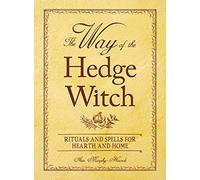 The Way of the Hedge Witch: Rituals and Spells for Hearth and Home