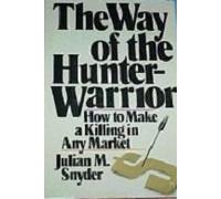 The Way of the Hunter Warrior: How to Make a Killing in Any Market