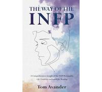 The Way of the INFP: A Comprehensive Insight to the INFP Personality Type: Life, Creativity and Search for Meaning