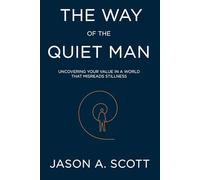 The Way of the Quiet Man: Uncovering Your Value in a World That Misreads Stillness