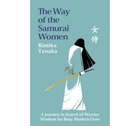 The Way of the Samurai Women: A Journey in Search of Warrior Wisdom for Busy Modern Lives