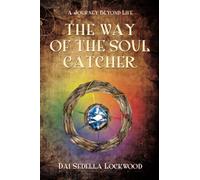 THE WAY OF THE SOUL CATCHER: A Journey Beyond Life