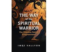 The Way of the Spiritual Warrior: The Timeless Path to Enlightenment