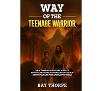 THE WAY OF THE TEENAGE WARRIOR: An Action & Adventure Novel of Survival in the Wild Australian Outback in a Dystopian & Post-Apocalyptic World