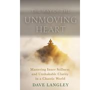The Way of the Unmoving Heart: Mastering Inner Stillness and Unshakable Clarity in a Chaotic World