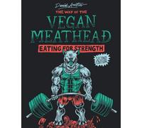 The Way of The Vegan Meathead: Eating for Strength (Second Edition)