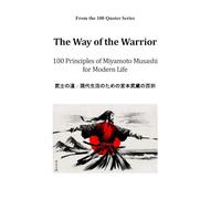 The Way of the Warrior: 100 Principles of Miyamoto Musashi for Modern Life (The 100 Quotes Series)