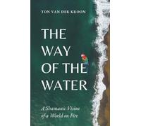 The Way of the Water: A Shamanic Vision for a World on Fire