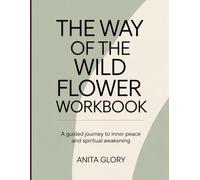 THE WAY OF THE WILD FLOWER WORKBOOK: A Guided Journey to Inner Peace and Spiritual Awakening