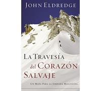 The Way of the Wild Heart: Un mapa para la jornada masculina