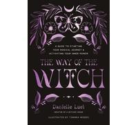 The Way of the Witch : A Guide to Starting Your Magical Journey and Activating Your Inner Power