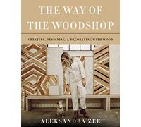 The Way of the Woodshop: Creating, Designing & Decorating with Wood