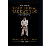The Way of Traditional Tae Kwon Do: Traditions, Applications, Leadership, and Philosophy: A Personal Perspective on Traditional Tae Kwon Do