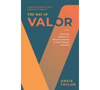 The Way of Valor: How a New Movement in Education is Raising a Culture-Changing Generation