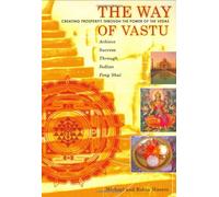 The Way of Vastu: Ceating Prosperity Through the Power of the Vedas : Achieve Success Through Indian Feng Shui