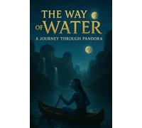 THE WAY OF WATER : A JOURNEY THROUGH PANDORA (AVATTAR)
