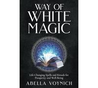 The Way of White Magic: Spells and Rituals for Prosperity and Well-Being