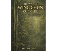 The Way of Wing Chun Kung Fu: A masters final lessons spoken to their most dedicated student