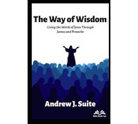 The Way of Wisdom: Living the Words of Jesus through James and Proverbs