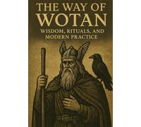 The Way of Wotan: Wisdom, Rituals, and Modern Practice (Pre-Christian Paganism, Ariosophy, Esoteric Hitlerism, and Hyperborean Studies)