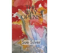 The Way Opens: Poetry by Sue Silver