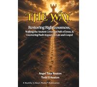 The Way: Restoring Righteousness, Walking the Ancient Covenant Path of Jesus, & Uncovering Paul's Impact on Law and Gospel