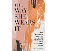 The Way She Wears It: The Ultimate Insider's Guide to Revealing Your Personal Style