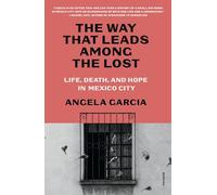 The Way That Leads Among the Lost: Life, Death, and Hope in Mexico City