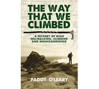 The Way That We Climbed - A History of Irish Hillwalking, Climbing and Mountaineering