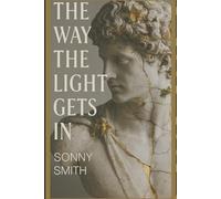 The Way the Light Gets In: A Book for the Fractured, the Returning, and those learning to hold.