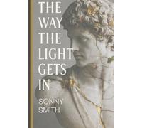 The Way the Light Gets In: A Book for the Fractured, the Returning, and those learning to hold.