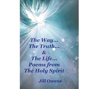 The Way... The Truth... & The Life... Poems from The Holy Spirit