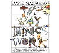 The Way Things Work: From Levers to Lasers, Cars to Computers. The Ultimate Guide to the World of Machines