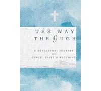 The Way Through: A Devotional Journey of Grace, Grief & Becoming
