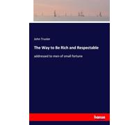 The Way to Be Rich and Respectable: addressed to men of small fortune