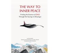 The Way to Inner Peace: Finding the Essence of Dao through the Sayings of Zhuangzi: Finding the Wisdom of the Tao through the Sayings of Zhuangzi