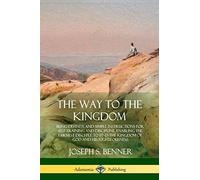 The Way to the Kingdom: Being Definite and Simple Instructions for Self-Training and Discipline, Enabling the Earnest Disci-ple to Find the Kingdom of God and his Righteousness